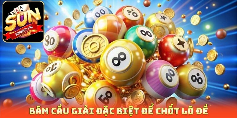 Bám cầu giải đặc biệt để chốt lô đề