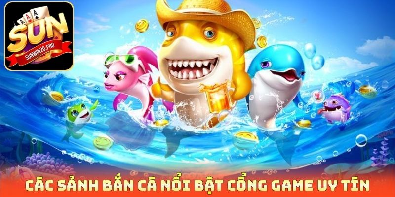 Các sảnh bắn cá nổi bật cổng game uy tín
