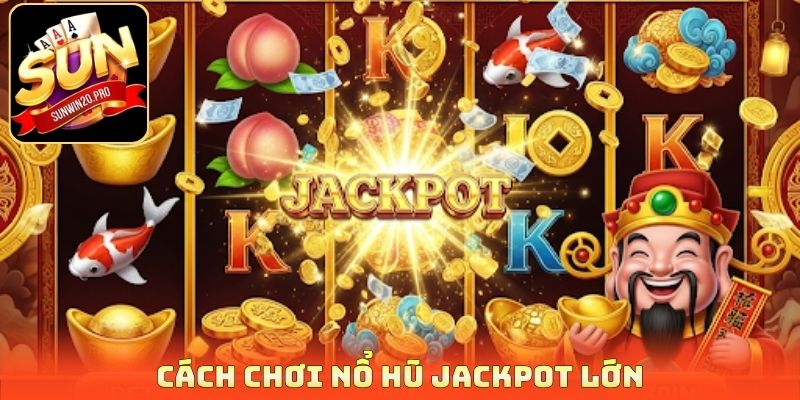 Cách chơi nổ hũ jackpot lớn