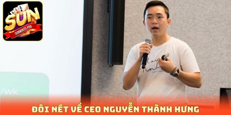 Đôi nét về CEO Nguyễn Thành Hưng
