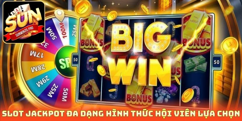 Slot Jackpot đa dạng hình thức hội viên lựa chọn