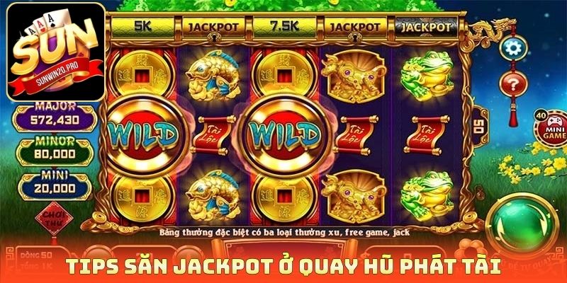 Tips săn Jackpot ở quay hũ phát tài