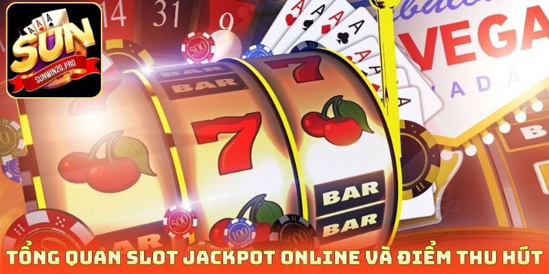Tổng quan Slot Jackpot online và điểm thu hút