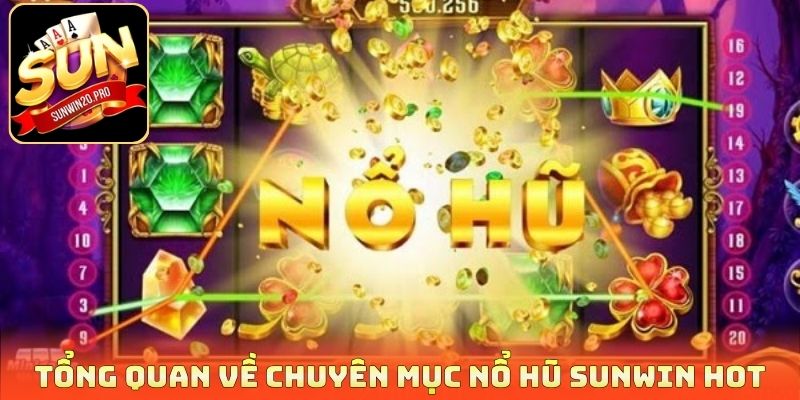 Tổng quan về chuyên mục nổ hũ Sunwin hot