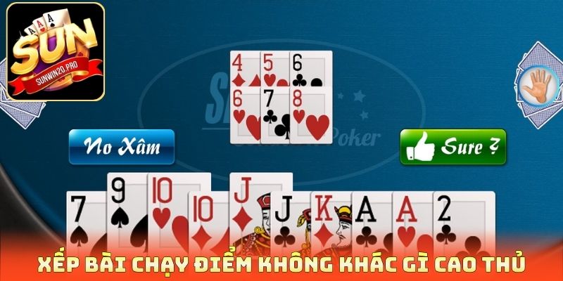 Xếp bài chạy điểm không khác gì cao thủ